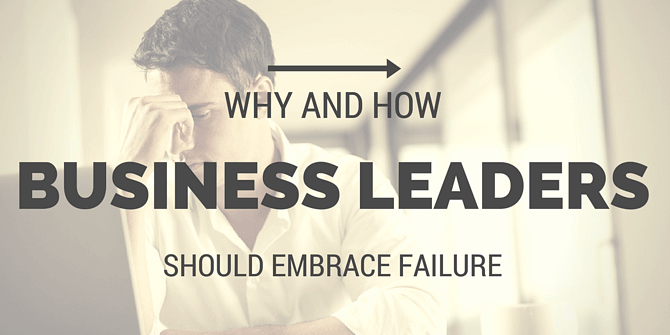 why and how leaders should embrace failure